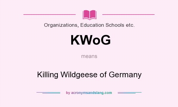 What does KWoG mean? It stands for Killing Wildgeese of Germany