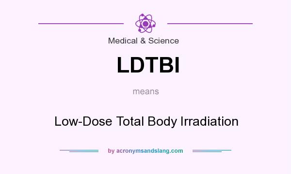 What does LDTBI mean? It stands for Low-Dose Total Body Irradiation
