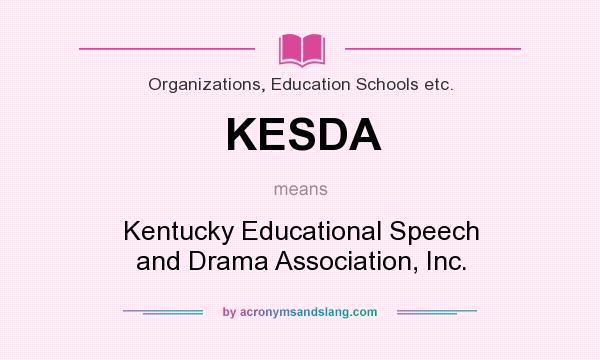 What does KESDA mean? It stands for Kentucky Educational Speech and Drama Association, Inc.