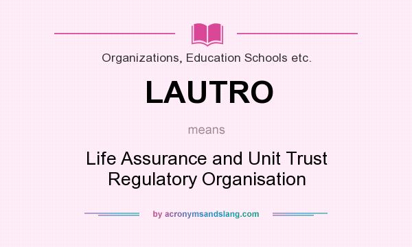 What does LAUTRO mean? It stands for Life Assurance and Unit Trust Regulatory Organisation