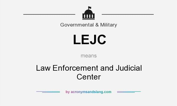 What does LEJC mean? It stands for Law Enforcement and Judicial Center