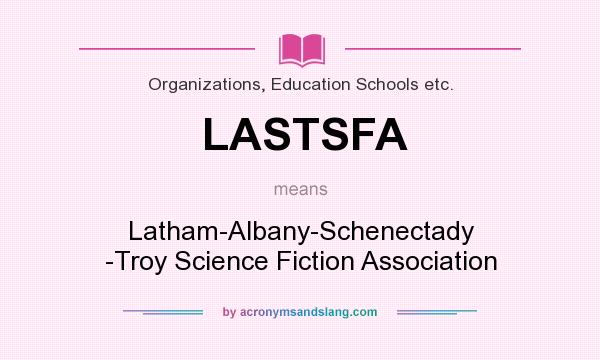 What does LASTSFA mean? It stands for Latham-Albany-Schenectady -Troy Science Fiction Association