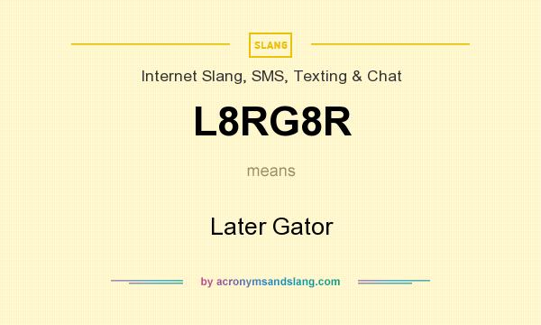 What does L8RG8R mean? It stands for Later Gator