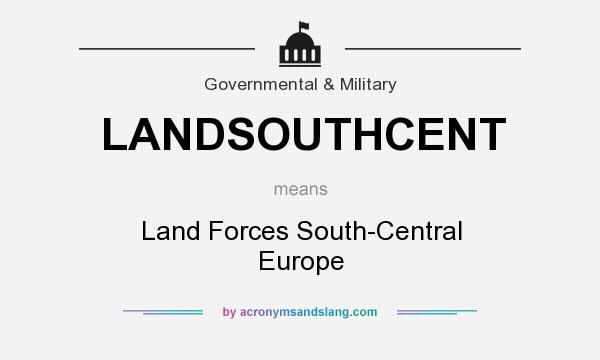 What does LANDSOUTHCENT mean? It stands for Land Forces South-Central Europe