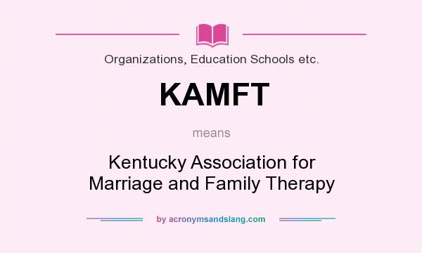 What does KAMFT mean? It stands for Kentucky Association for Marriage and Family Therapy