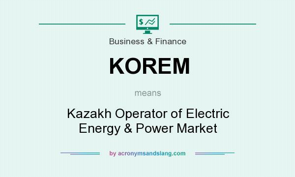 What does KOREM mean? It stands for Kazakh Operator of Electric Energy & Power Market