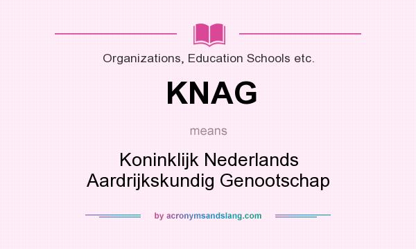 What does KNAG mean? It stands for Koninklijk Nederlands Aardrijkskundig Genootschap