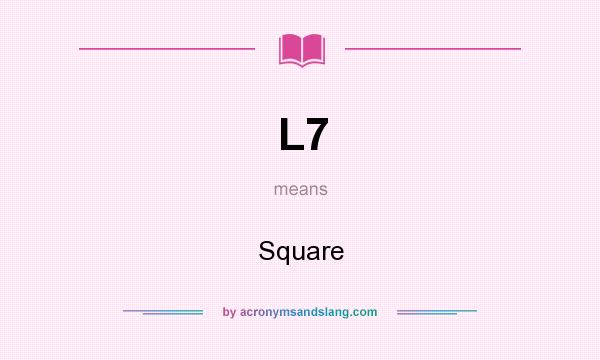 What does L7 mean? It stands for Square