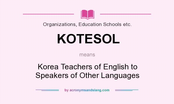 What does KOTESOL mean? It stands for Korea Teachers of English to Speakers of Other Languages