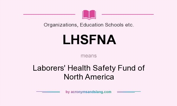 What does LHSFNA mean? It stands for Laborers` Health Safety Fund of North America