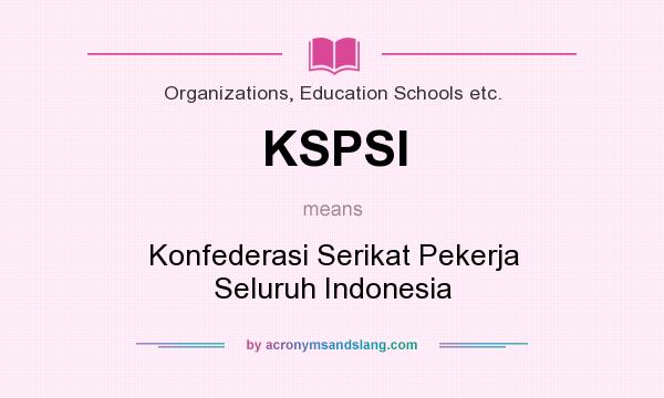 What does KSPSI mean? It stands for Konfederasi Serikat Pekerja Seluruh Indonesia