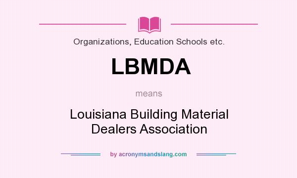 What does LBMDA mean? It stands for Louisiana Building Material Dealers Association