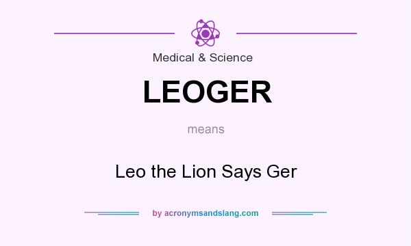 What does LEOGER mean? It stands for Leo the Lion Says Ger
