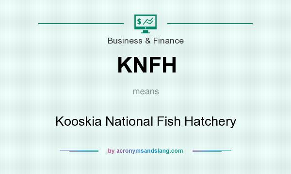 What does KNFH mean? It stands for Kooskia National Fish Hatchery