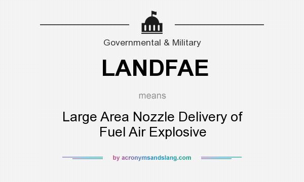 What does LANDFAE mean? It stands for Large Area Nozzle Delivery of Fuel Air Explosive