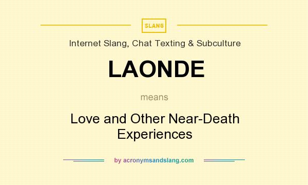 What does LAONDE mean? It stands for Love and Other Near-Death Experiences