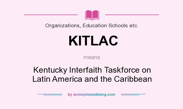 What does KITLAC mean? It stands for Kentucky Interfaith Taskforce on Latin America and the Caribbean