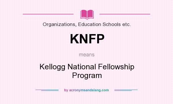 What does KNFP mean? It stands for Kellogg National Fellowship Program