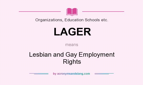 What does LAGER mean? It stands for Lesbian and Gay Employment Rights