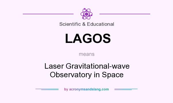 What does LAGOS mean? It stands for Laser Gravitational-wave Observatory in Space