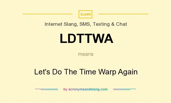 What does LDTTWA mean? It stands for Let`s Do The Time Warp Again