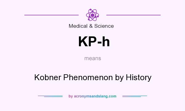 What does KP-h mean? It stands for Kobner Phenomenon by History