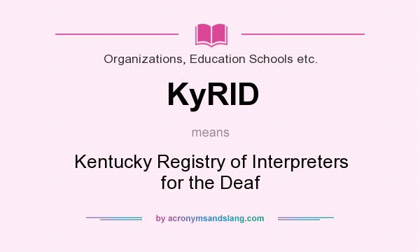 What does KyRID mean? It stands for Kentucky Registry of Interpreters for the Deaf
