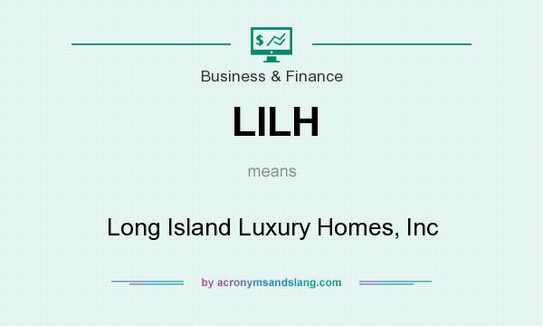 What does LILH mean? It stands for Long Island Luxury Homes, Inc