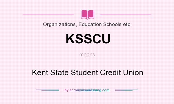 What does KSSCU mean? It stands for Kent State Student Credit Union