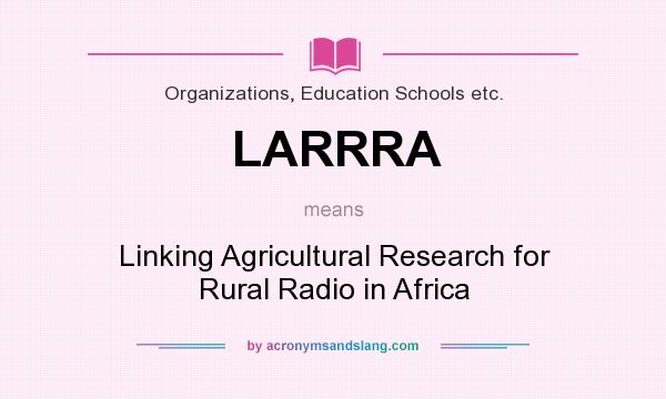 What does LARRRA mean? It stands for Linking Agricultural Research for Rural Radio in Africa