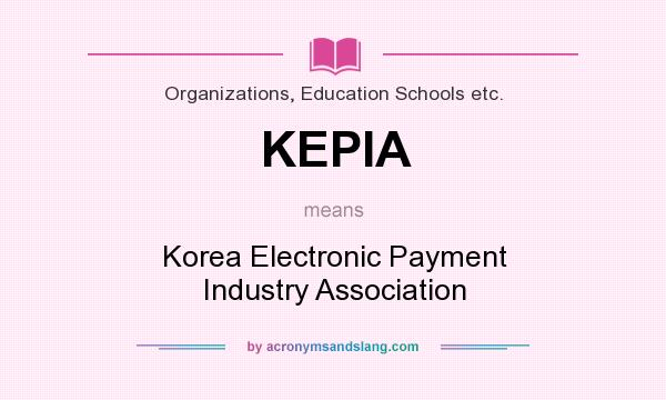 What does KEPIA mean? It stands for Korea Electronic Payment Industry Association