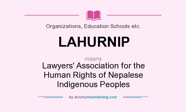 What does LAHURNIP mean? It stands for Lawyers` Association for the Human Rights of Nepalese Indigenous Peoples