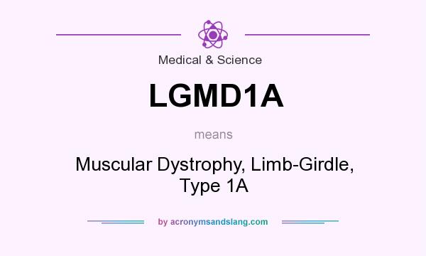 What does LGMD1A mean? It stands for Muscular Dystrophy, Limb-Girdle, Type 1A