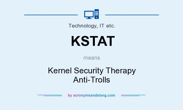 What does KSTAT mean? It stands for Kernel Security Therapy Anti-Trolls