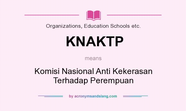 What does KNAKTP mean? It stands for Komisi Nasional Anti Kekerasan Terhadap Perempuan
