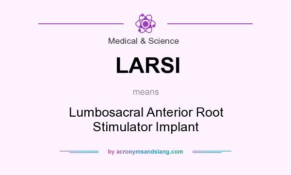 What does LARSI mean? It stands for Lumbosacral Anterior Root Stimulator Implant