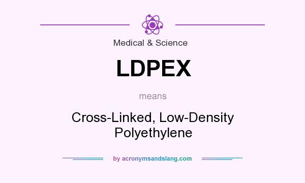 What does LDPEX mean? It stands for Cross-Linked, Low-Density Polyethylene