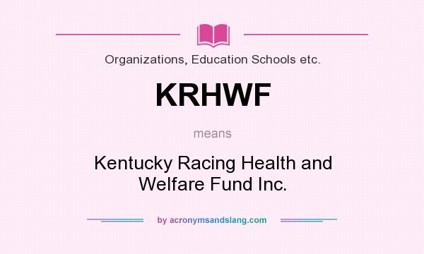 What does KRHWF mean? It stands for Kentucky Racing Health and Welfare Fund Inc.