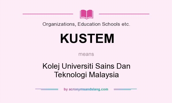 What does KUSTEM mean? It stands for Kolej Universiti Sains Dan Teknologi Malaysia