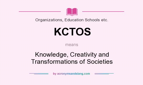 What does KCTOS mean? It stands for Knowledge, Creativity and Transformations of Societies