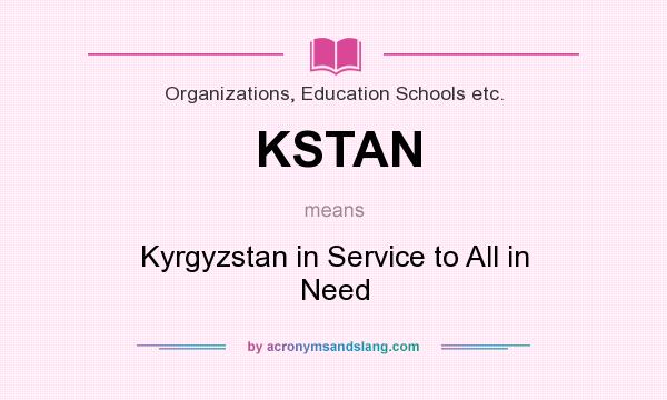 What does KSTAN mean? It stands for Kyrgyzstan in Service to All in Need
