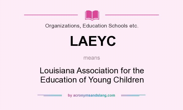 What does LAEYC mean? It stands for Louisiana Association for the Education of Young Children