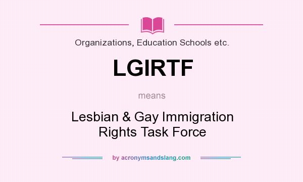 What does LGIRTF mean? It stands for Lesbian & Gay Immigration Rights Task Force