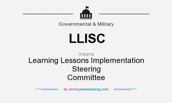 What does LLISC mean? It stands for Learning Lessons Implementation Steering Committee