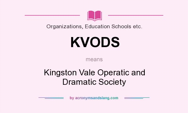 What does KVODS mean? It stands for Kingston Vale Operatic and Dramatic Society