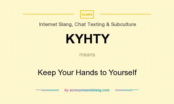 What does KYHTY mean? It stands for Keep Your Hands to Yourself
