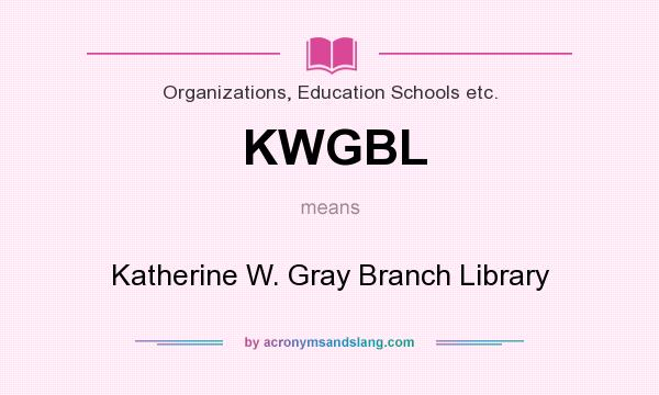 What does KWGBL mean? It stands for Katherine W. Gray Branch Library