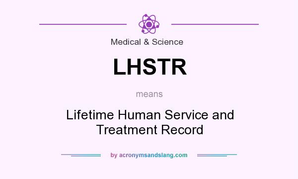 What does LHSTR mean? It stands for Lifetime Human Service and Treatment Record