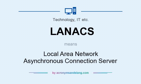 What does LANACS mean? It stands for Local Area Network Asynchronous Connection Server