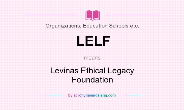 What does LELF mean? It stands for Levinas Ethical Legacy Foundation